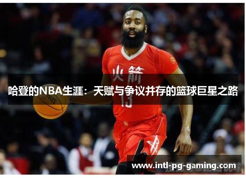 哈登的NBA生涯：天赋与争议并存的篮球巨星之路