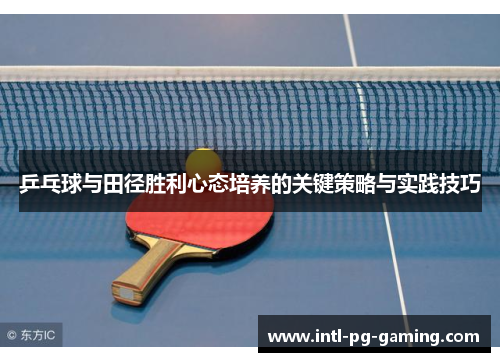 乒乓球与田径胜利心态培养的关键策略与实践技巧