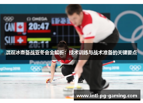 混双冰壶备战亚冬会全解析：技术训练与战术准备的关键要点