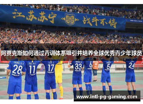 阿贾克斯如何通过青训体系吸引并培养全球优秀青少年球员