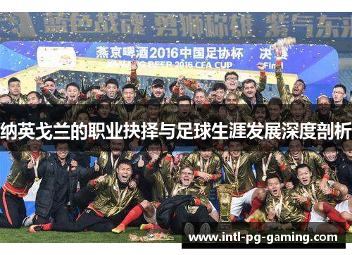 纳英戈兰的职业抉择与足球生涯发展深度剖析