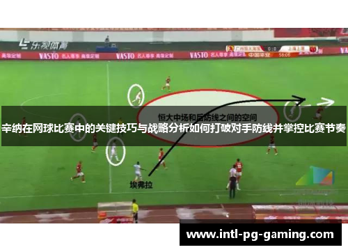 辛纳在网球比赛中的关键技巧与战略分析如何打破对手防线并掌控比赛节奏