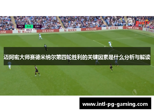 迈阿密大师赛德米纳尔第四轮胜利的关键因素是什么分析与解读