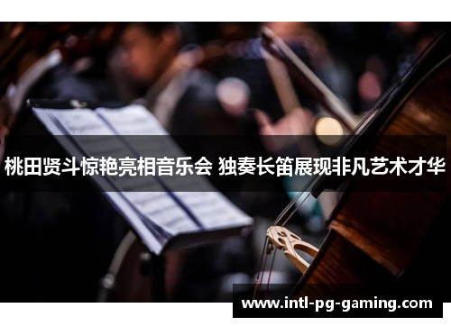 桃田贤斗惊艳亮相音乐会 独奏长笛展现非凡艺术才华